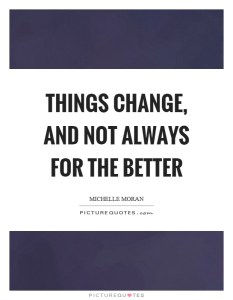 \"things-change-and-not-always-for-the-better-quote-1\"